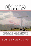 Catholic Practical Theology: A Geneology of the Methodological Turn to Praxis, Historical Reality, & the Preferential Option for the Poor