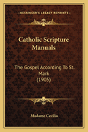 Catholic Scripture Manuals: The Gospel According To St. Mark (1905)