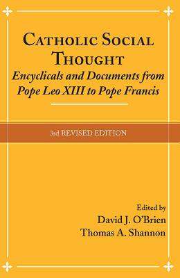 Catholic Social Thought: Encyclicals and Documents from Pope Leo XIII to Pope Francis - O'Brien, David J, and Shannon, Thomas A (Editor)