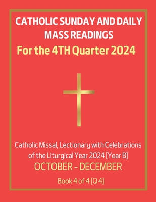 Catholic Sunday and Daily Mass Readings for 4TH QUARTER of 2024: Catholic Missal, Lectionary with Celebrations of the Liturgical Year 2024 [Year B] OCTOBER - DECEMBER Book 4 of 4 - Siu, Alyssa Ch