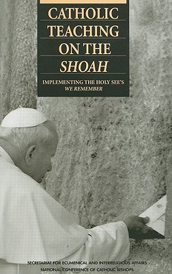 Catholic Teaching on the Shoah: Implementing the Holy See's "We Remember" - National Conference of Catholic Bishops (Creator)