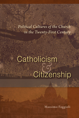 Catholicism and Citizenship: Political Cultures of the Church in the Twenty-First Century - Faggioli, Massimo