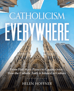 Catholicism Everywhere: From Hail Mary Passes to Cappuccinos: How the Catholic Faith Is Infused in Culture