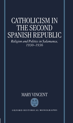 Catholicism in the Second Spanish Republic: Religion and Politics in Salamanca, 1930-1936 - Vincent, Mary