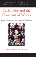 Catholicity and the Covenant of Works: James Ussher and the Reformed Tradition