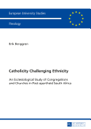 Catholicity Challenging Ethnicity: An Ecclesiological Study of Congregations and Churches in Post-apartheid South Africa