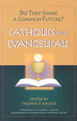 Catholics & Evangelicals: Do They Share a Common Future? - Rausch, Thomas P, Reverend, S.J., Ph.D. (Editor)