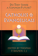 Catholics & Evangelicals: Do They Share a Common Future? - Rausch, Thomas P, Reverend, S.J., Ph.D. (Editor)