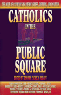 Catholics in the Public Square: The Role of Catholics in American Life, Culture, and Politics