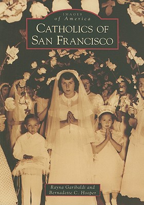 Catholics of San Francisco - Garibaldi, Rayna, and Hooper, Bernadette C
