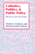 Catholics, Politics, and Public Policy: Beyond Left and Right