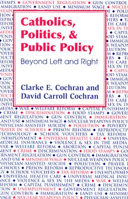 Catholics, Politics, and Public Policy: Beyond Left and Right - Cochran, Clarke E, and Cochran, David Carroll