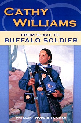 Cathy Williams: From Slave to Buffalo Soldier - Tucker, Philip Thomas