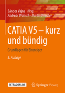 Catia V5 - Kurz Und Bndig: Grundlagen Fr Einsteiger