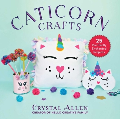 Caticorn Crafts: 25 Purr-Fectly Enchanted Projects - Allen, Crystal