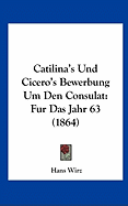 Catilina's Und Cicero's Bewerbung Um Den Consulat: Fur Das Jahr 63 (1864) - Wirz, Hans