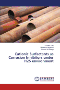 Cationic Surfactants as Corrosion Inhibitors Under H2s Environment