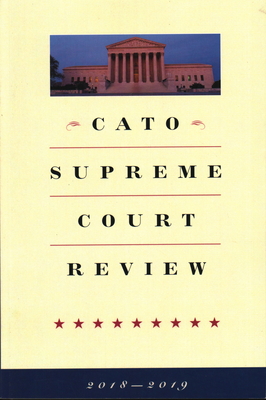 Cato Supreme Court Review: 2018-2019 - Shapiro, Ilya (Editor)