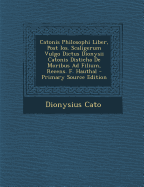 Catonis Philosophi Liber, Post IOS. Scaligerum Vulgo Dictus Dionysii Catonis Disticha de Moribus Ad Filium, Recens. F. Hauthal