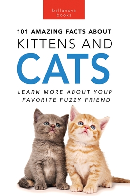 Cats 101 Amazing Facts about Cats: 100+ Amazing Cat & Kitten Facts, Photos, Quiz + More - Kellett, Jenny