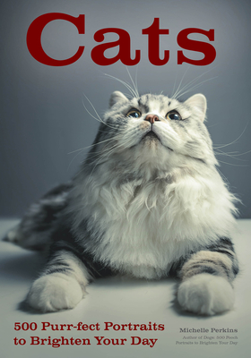 Cats: 500 Purr-Fect Portraits to Brighten Your Day - Perkins, Michelle