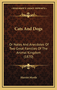 Cats and Dogs: Or Notes and Anecdotes of Two Great Families of the Animal Kingdom (1870)