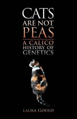 Cats Are Not Peas: A Calico History of Genetics, Second Edition - Gould, Laura