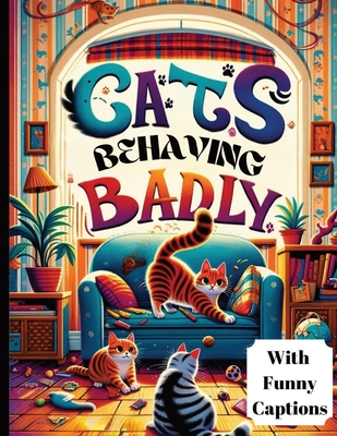 Cats Behaving Badly: Funny Coloring Book For Adults Featuring Hilarious Illustrations of Cats Behaving Badly, Complete with Amusing Captions. - Publishing, Dev-Mo