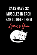 Cats Have 32 Muscles In Each Ear To Help Them Ignore You: Funny Cat Notebook/Journal 120 Page (6"x 9")