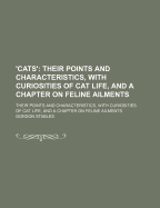 'Cats': Their Points and Characteristics, with Curiosities of Cat Life, and a Chapter on Feline Ailments