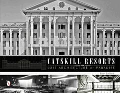 Catskill Resorts: Lost Architecture of Paradise: Lost Architecture of Paradise