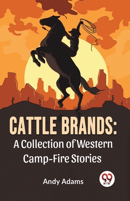 Cattle Brands: A Collection Of Western Camp-Fire Stories - Adams, Andy