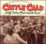 Cattle Call: Early Cowboy Music and Its Roots - Various Artists