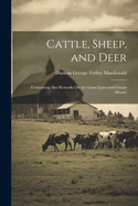 Cattle, Sheep, and Deer: (Containing Also Remarks On the Game Laws and Grouse Moors)