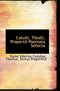 Catulli, Tibulli, Propertii Poemata Selecta