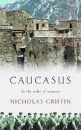 Caucasus: A Journey in the Crucible of Civilisation