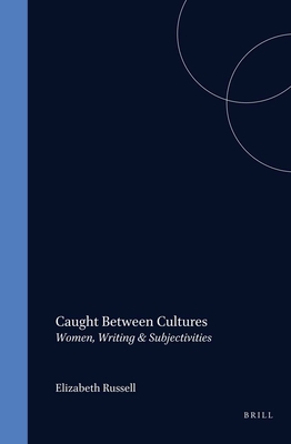 Caught Between Cultures: Women, Writing & Subjectivities - Russell, Elizabeth (Volume editor)