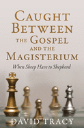 Caught Between the Gospel and the Magisterium: When Sheep Have to Shepherd