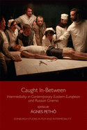 Caught in-Between: Intermediality in Contemporary Eastern Europe and Russian Cinema