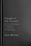 Caught in the Current: British and Canadian Evangelicals in an Age of Self-Spirituality Volume 14