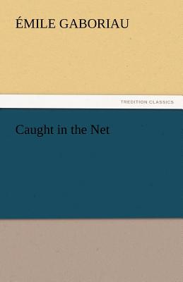 Caught in the Net - Gaboriau, Emile