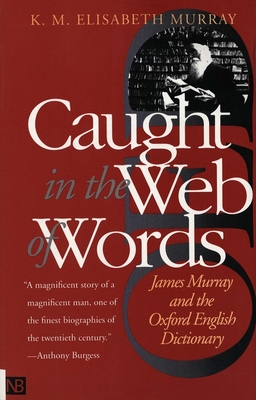 Caught in the Web of Words: James Murray and the Oxford English Dictionary - Murray, K M Elisabeth, and Burchfield, Robert W (Foreword by)