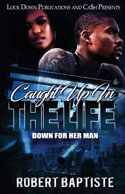 Caught Up in the Life: Down For Her Man - Baptiste, Robert