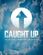 Caught Up: The Last Days + The Rapture + The End Times