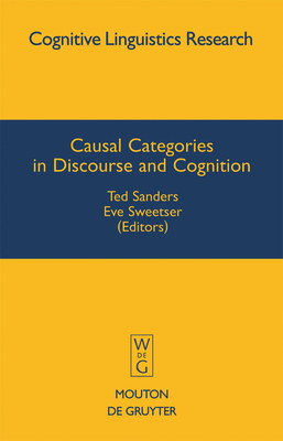 Causal Categories in Discourse and Cognition - Sanders, Ted (Editor), and Sweetser, Eve (Editor)