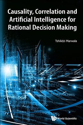 Causality, Correlation And Artificial Intelligence For Rational Decision Making - Marwala, Tshilidzi