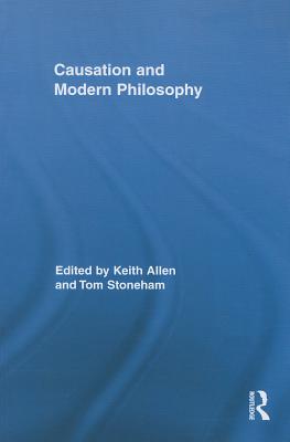 Causation and Modern Philosophy - Allen, Keith (Editor), and Stoneham, Tom (Editor)