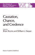 Causation, Chance and Credence: Proceedings of the Irvine Conference on Probability and Causation Volume 1