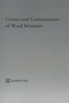 Causes and Consequences of Word Structure - Hay, Jennifer