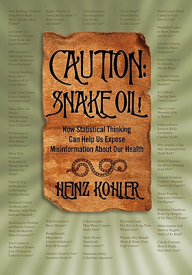 Caution - Snake Oil!: How Statistical Thinking Can Help Us Expose Misinformation about Our Health - Kohler, Heinz, and Keohler, Heinz